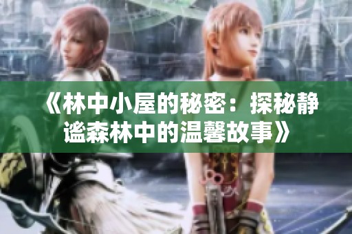 《林中小屋的秘密：探秘静谧森林中的温馨故事》