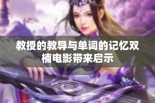 教授的教导与单词的记忆双楠电影带来启示