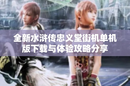 全新水浒传忠义堂街机单机版下载与体验攻略分享