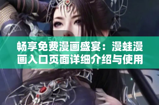 畅享免费漫画盛宴：漫蛙漫画入口页面详细介绍与使用指南