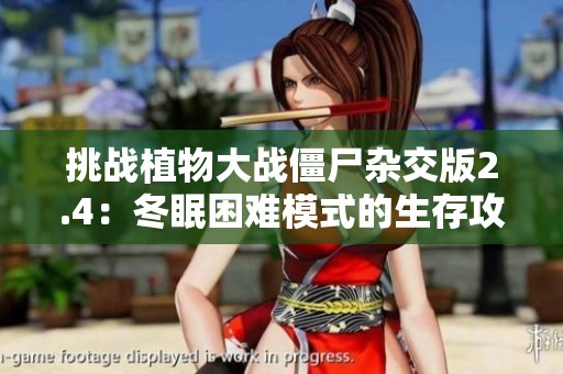 挑战植物大战僵尸杂交版2.4：冬眠困难模式的生存攻略与心得分享