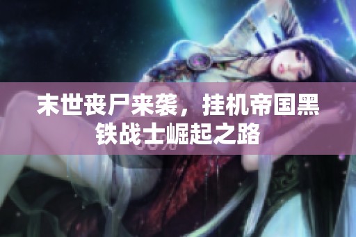末世丧尸来袭，挂机帝国黑铁战士崛起之路
