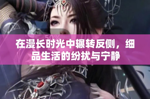 在漫长时光中辗转反侧，细品生活的纷扰与宁静