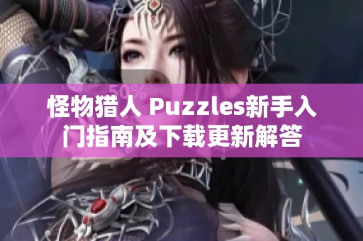 怪物猎人 Puzzles新手入门指南及下载更新解答