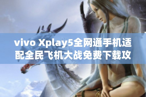 vivo Xplay5全网通手机适配全民飞机大战免费下载攻略
