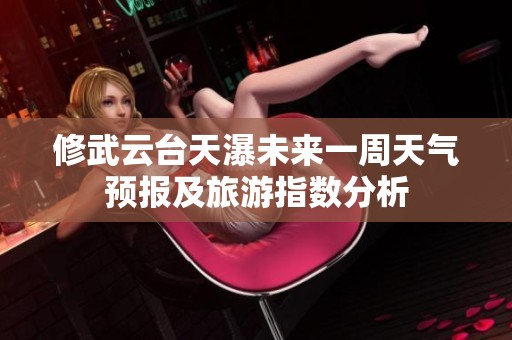 修武云台天瀑未来一周天气预报及旅游指数分析