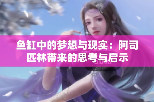 鱼缸中的梦想与现实：阿司匹林带来的思考与启示