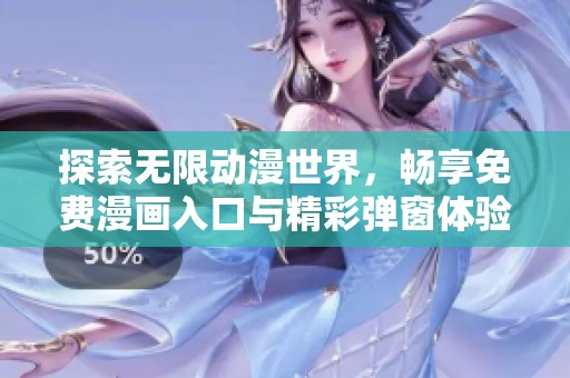 探索无限动漫世界，畅享免费漫画入口与精彩弹窗体验