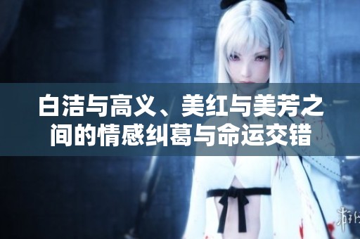白洁与高义、美红与美芳之间的情感纠葛与命运交错