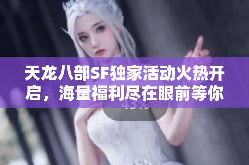 天龙八部SF独家活动火热开启，海量福利尽在眼前等你来抢!
