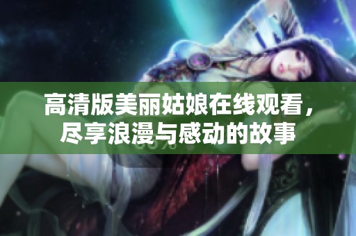 高清版美丽姑娘在线观看，尽享浪漫与感动的故事