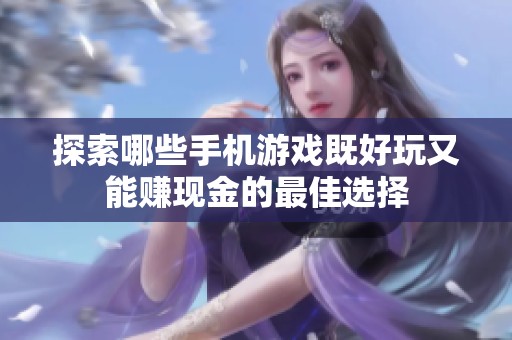 探索哪些手机游戏既好玩又能赚现金的最佳选择