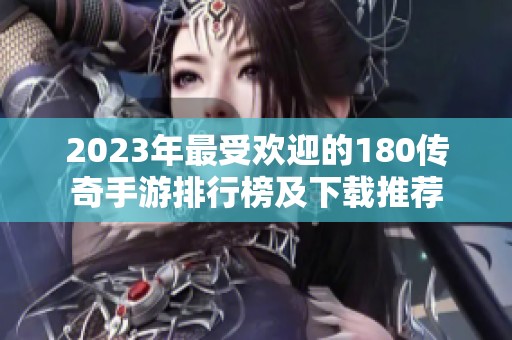 2023年最受欢迎的180传奇手游排行榜及下载推荐