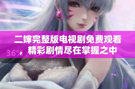 二婶完整版电视剧免费观看，精彩剧情尽在掌握之中