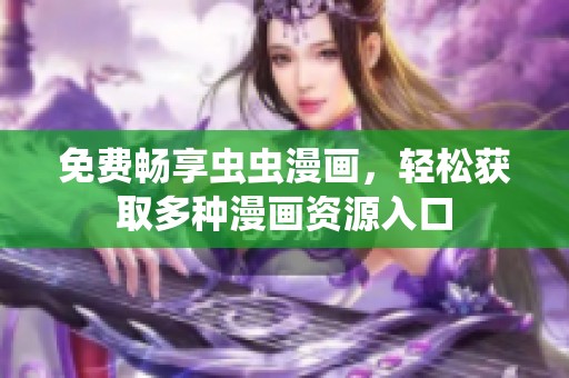 免费畅享虫虫漫画，轻松获取多种漫画资源入口