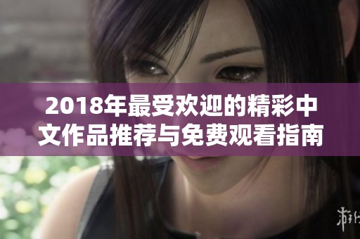 2018年最受欢迎的精彩中文作品推荐与免费观看指南