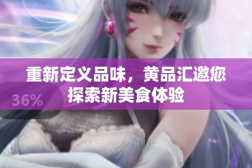 重新定义品味，黄品汇邀您探索新美食体验