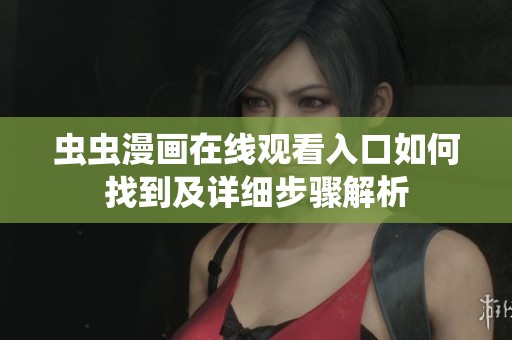 虫虫漫画在线观看入口如何找到及详细步骤解析