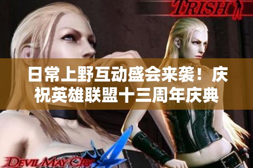 日常上野互动盛会来袭！庆祝英雄联盟十三周年庆典