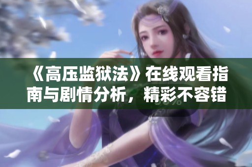 《高压监狱法》在线观看指南与剧情分析，精彩不容错过