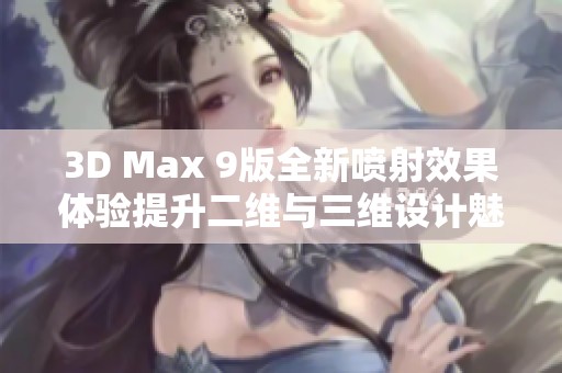 3D Max 9版全新喷射效果体验提升二维与三维设计魅力