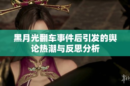 黑月光翻车事件后引发的舆论热潮与反思分析