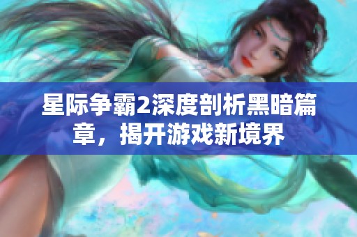 星际争霸2深度剖析黑暗篇章，揭开游戏新境界