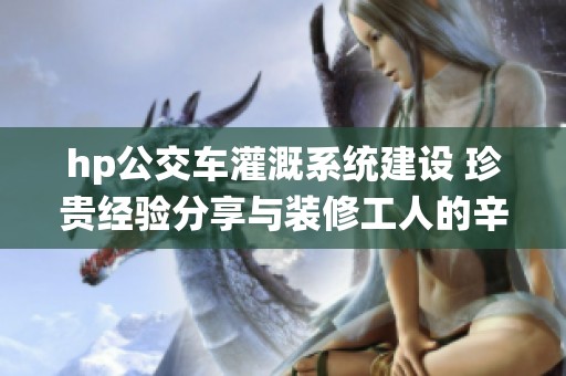 hp公交车灌溉系统建设 珍贵经验分享与装修工人的辛勤付出