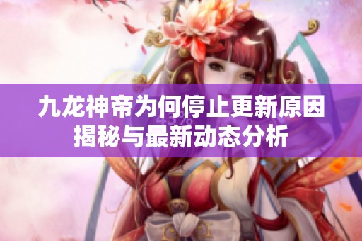 九龙神帝为何停止更新原因揭秘与最新动态分析