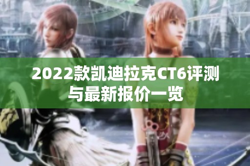 2022款凯迪拉克CT6评测与最新报价一览