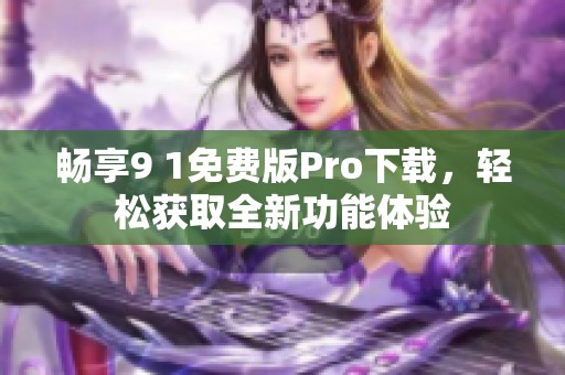 畅享9 1免费版Pro下载，轻松获取全新功能体验