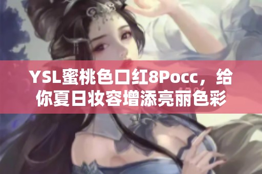 YSL蜜桃色口红8Pocc，给你夏日妆容增添亮丽色彩