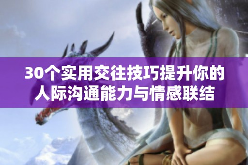 30个实用交往技巧提升你的人际沟通能力与情感联结