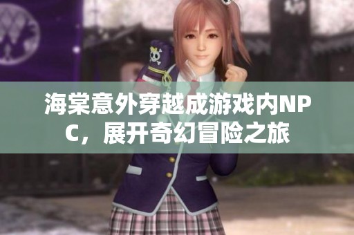 海棠意外穿越成游戏内NPC，展开奇幻冒险之旅