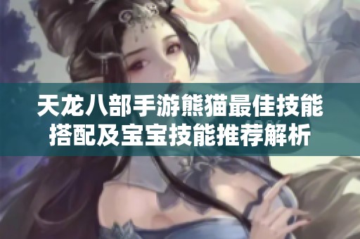 天龙八部手游熊猫最佳技能搭配及宝宝技能推荐解析
