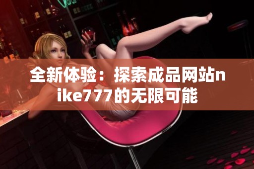全新体验：探索成品网站nike777的无限可能