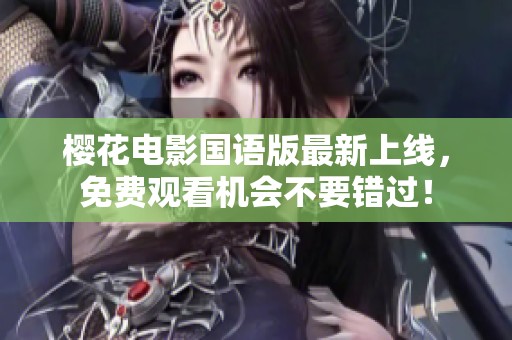 樱花电影国语版最新上线，免费观看机会不要错过！