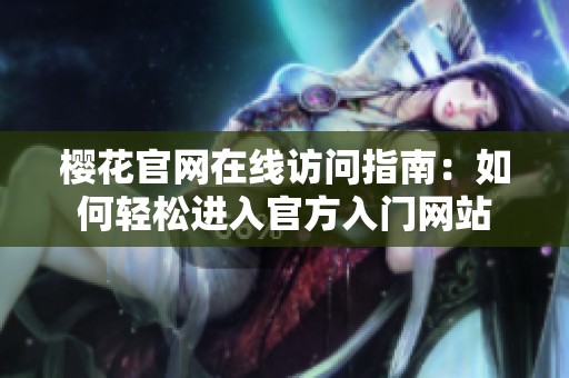 樱花官网在线访问指南：如何轻松进入官方入门网站