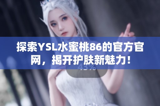 探索YSL水蜜桃86的官方官网，揭开护肤新魅力！