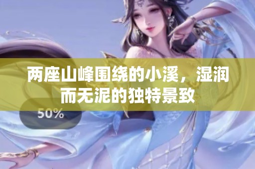 两座山峰围绕的小溪，湿润而无泥的独特景致