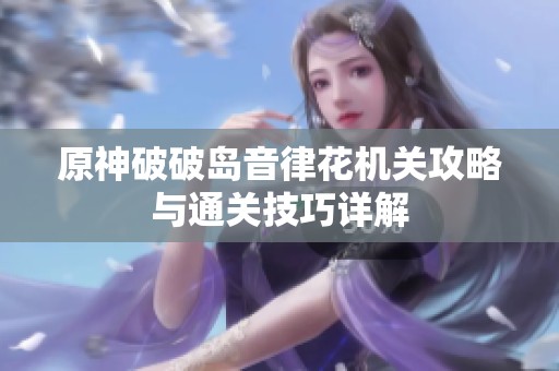 原神破破岛音律花机关攻略与通关技巧详解