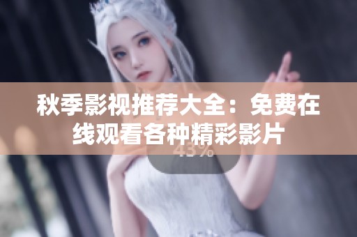 秋季影视推荐大全：免费在线观看各种精彩影片