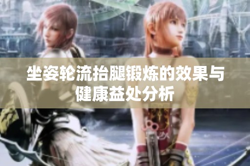 坐姿轮流抬腿锻炼的效果与健康益处分析