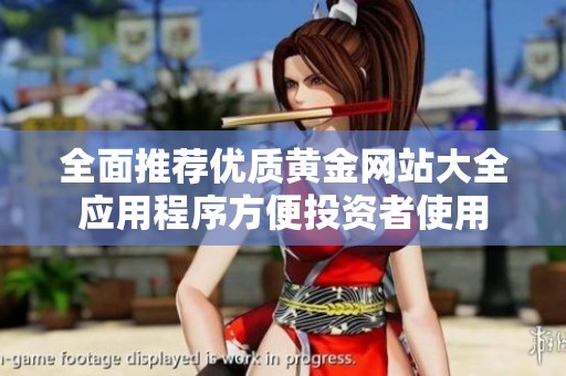 全面推荐优质黄金网站大全应用程序方便投资者使用