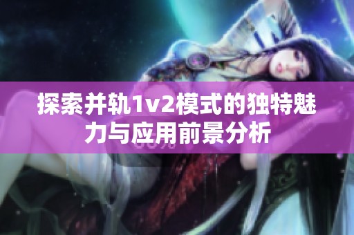 探索并轨1v2模式的独特魅力与应用前景分析