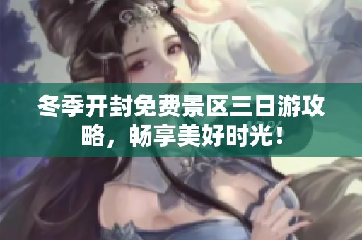 冬季开封免费景区三日游攻略，畅享美好时光！