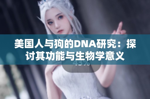 美国人与狗的DNA研究：探讨其功能与生物学意义