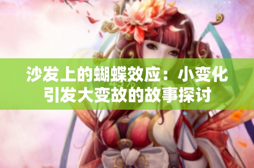 沙发上的蝴蝶效应：小变化引发大变故的故事探讨