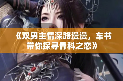 《双男主情深路漫漫，车书带你探寻骨科之恋》