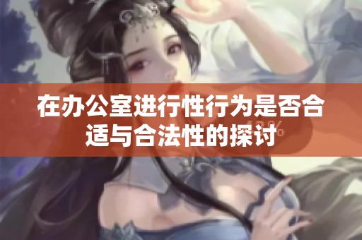 在办公室进行性行为是否合适与合法性的探讨